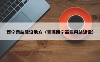 沂源西宁网站建设地方（青海西宁高端网站建设）